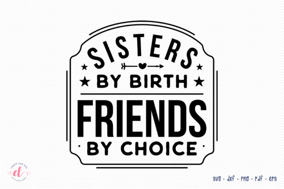 Sisters by Birth Friends by Choice SVG Review